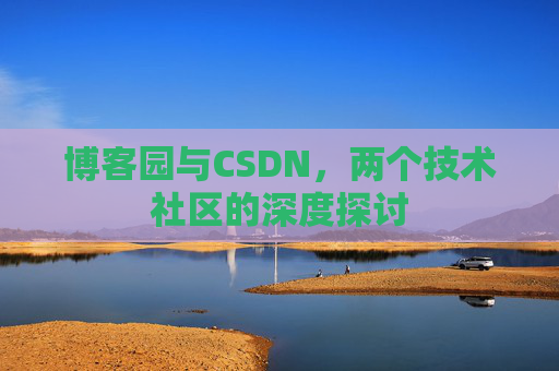 博客园与CSDN，两个技术社区的深度探讨